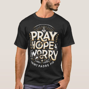 Pray Hope And Don't Worry Padre Pio Catholic T-Shirt