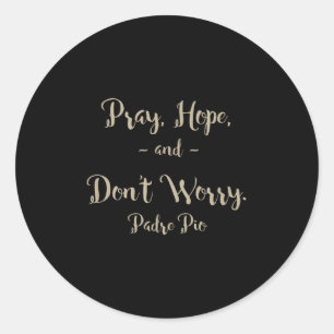 Pray Hope And Don't Worry St. Padre O Quote Classic Round Sticker