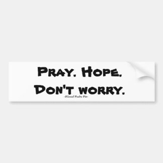 Pray. Hope. Don't Worry. Bumper Sticker