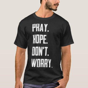 Pray Hope Dont Worry Christianity Prayer T-Shirt