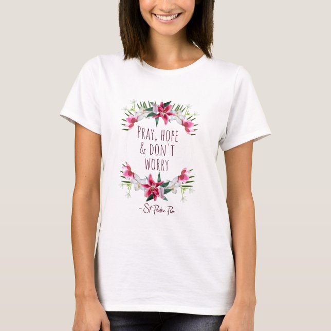 Pray Hope Don't Worry, Padre Pio Prayer of Calm T-Shirt (Front)