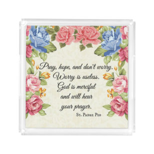 Pray, Hope & Don't Worry Saint Padre Pio Roses Acrylic Tray