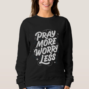 Pray more, worry less. Christian faith sweatshirt