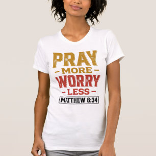 Pray More Worry Less Matthew 6_34 Shirt Design_1