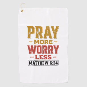 Pray More Worry Less Matthew 6_34 Shirt Design_1 Golf Towel