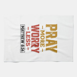 Pray More Worry Less Matthew 6_34 Shirt Design_1 Kitchen Towel
