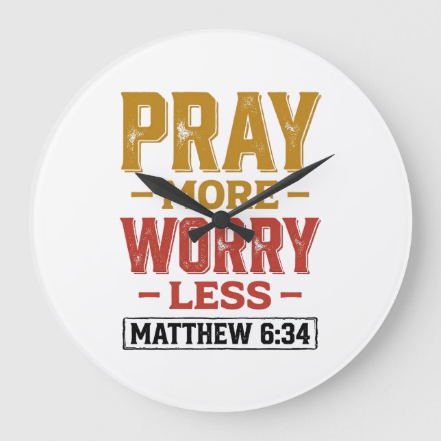 Pray More Worry Less Matthew 6_34 Shirt Design_1 Large Clock (Front)