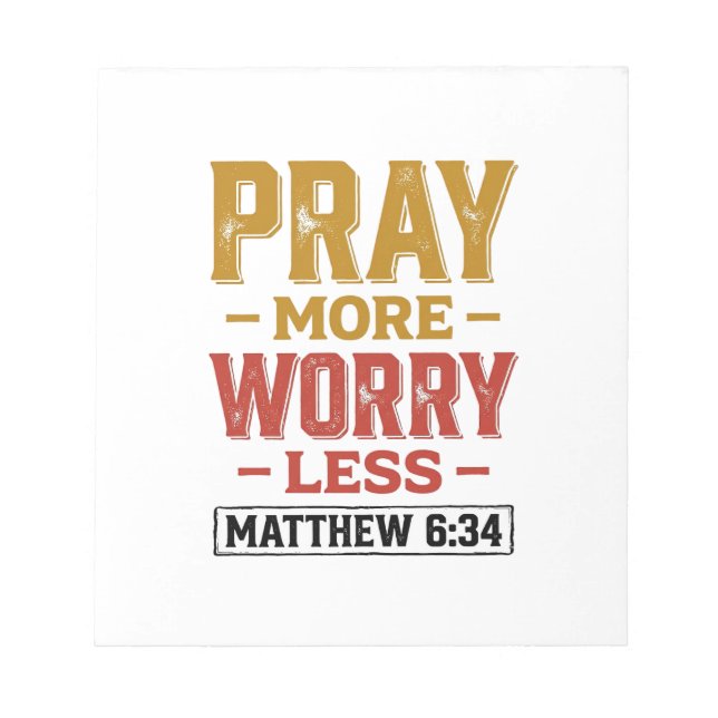 Pray More Worry Less Matthew 6_34 Shirt Design_1 Notepad (Front)