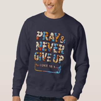 Pray & Never Give Up Luke 18:1 Sweatshirt