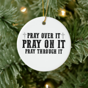 Pray On It Pray Over It Pray Through It Christian Ceramic Ornament