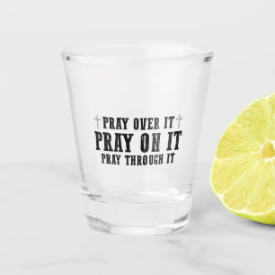 Pray On It Pray Over It Pray Through It Christian  Shot Glass