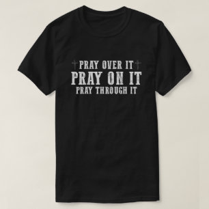 Pray On It Pray Over It Pray Through It Christian T-Shirt