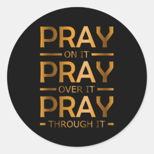 Pray On It Pray Over It Pray Through It  Classic Round Sticker