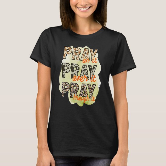 Pray On It Pray Over It Pray Through It Leopard Ch T-Shirt (Front)