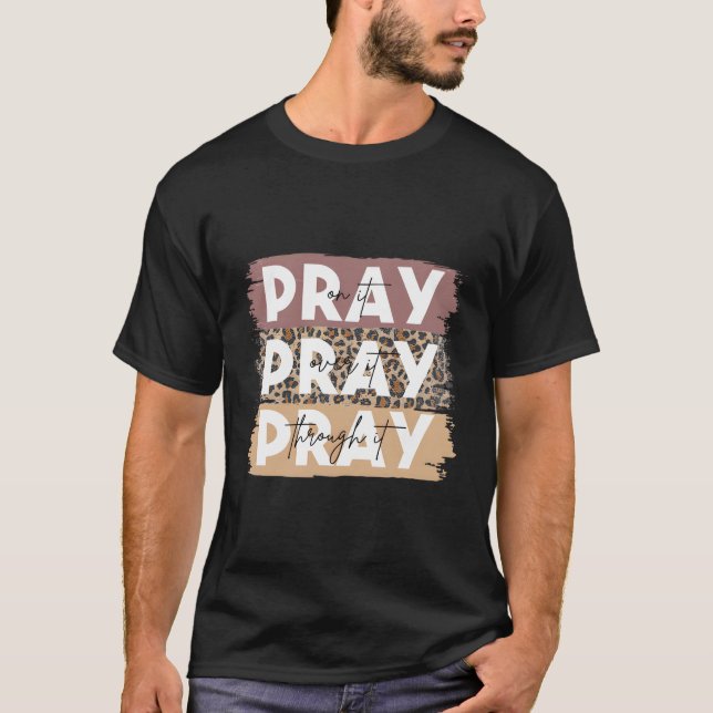 Pray On It Pray Over It Pray Through It Leopard Ch T-Shirt (Front)
