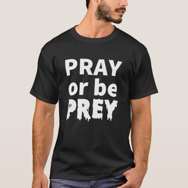 Pray Or Be Prey God Quote T-Shirt (Front)