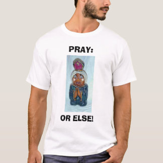 PRAY: OR ELSE T-Shirt