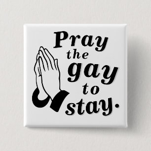 "Pray the gay to stay." Button