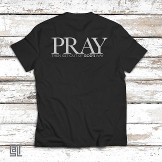PRAY Then Get Out of God's Way – Minimalist Christ T-Shirt