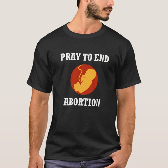 Pray To End Abortion Pro Life Fetus Christian Cath T-Shirt (Front)
