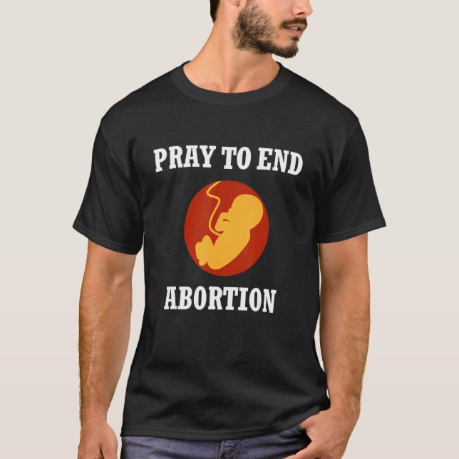 Pray To End Abortion Pro Life Fetus Christian Cath T-Shirt (Front)