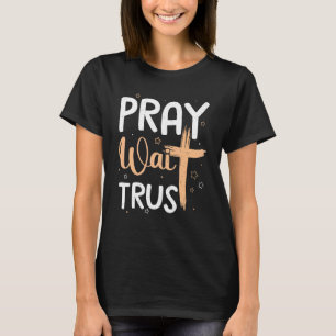 Pray Trust Wait Graphic Cross God Gift T-Shirt