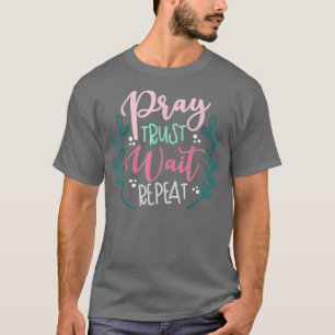 Pray Trust Wait Repeat T-Shirt