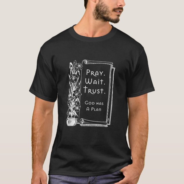Pray Wait Trust God has a plan T-Shirt (Front)