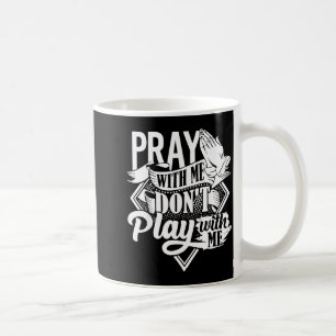 Pray With Me Dont Play With Me Inspirational Faith Coffee Mug