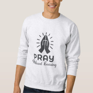 Pray Without Ceasing - Bible Verse  Sweatshirt
