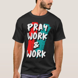 Pray Work and Work T-Shirt