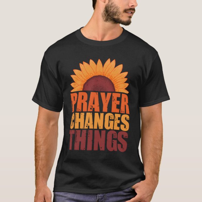 Prayer Changes Things Pray Intercessory Prayer T-Shirt (Front)