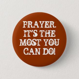 PRAYER.IT'S THE MOST YOU CAN DO! 2 INCH ROUND BUTTON