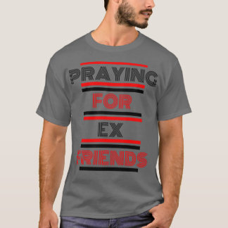 Praying For Ex Friends T-Shirt