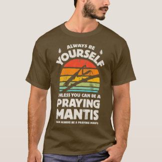 Praying Mantis Always Be Yourself Bug Insect T-Shirt