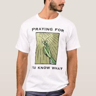 Praying Mantis Praying for You know what Funny Bug T-Shirt