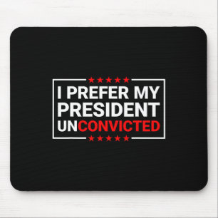 Prefer My President Unconvicted Funny Anti Trump U Mouse Pad