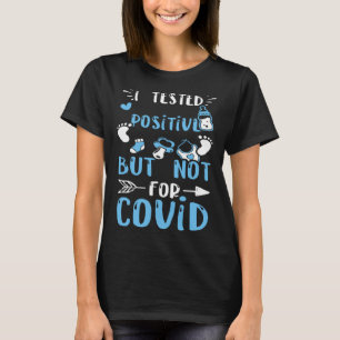 Pregnancy I Tested Positive But Not For Covid  Bab T-Shirt