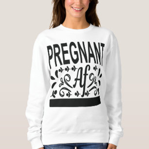 Pregnant AF Pregnancy announcement Sweatshirt
