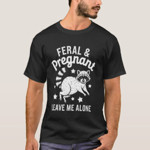 Pregnant Raccoon Feral and Pregnant Leave Me Alone T-Shirt