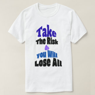 Prenez Le Risque Ou Vous PerdreZ Tout T-Shirt