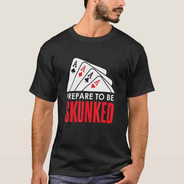 Prepare to be SKUNKED Card Game Player Poker Euchr T-Shirt (Front)