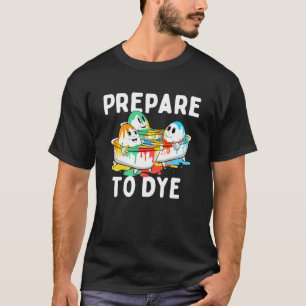 Prepare To Dye Easter Sunday Colourful Egg Huntin T-Shirt