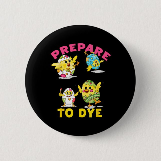 Prepare To Dye Funny Easter Egg Chicks Colourful H 2 Inch Round Button (Front)