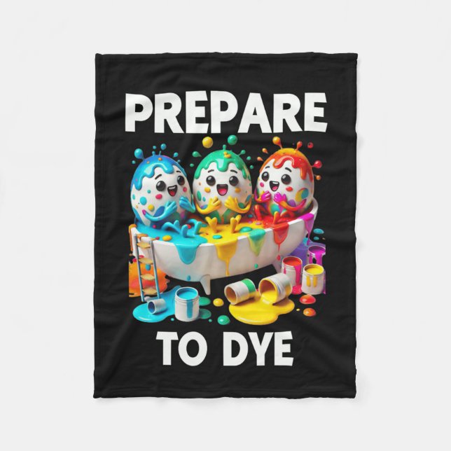 Prepare To Dye Funny Easter Egg Dyeing Eggs Tee Me Fleece Blanket (Front)