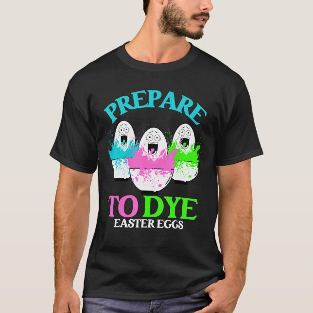 Prepare To Dye Funny Egg Hunting Easter Sunday 202 T-Shirt (Front)