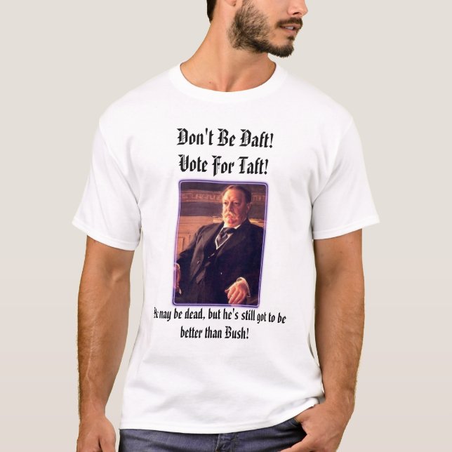 pres_taft, Don't Be Daft!Vote For Taft!, He may... T-Shirt (Front)
