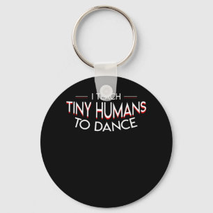 Preschool Dancing Teacher Teach Tiny Humans Keychain