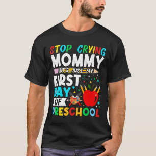 Preschool Stop Crying Mommy Just My First Day Of P T-Shirt
