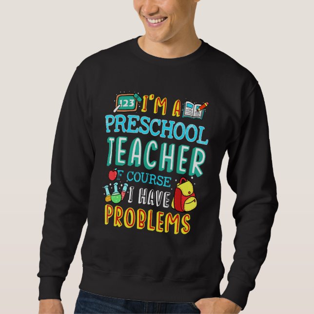 Preschool Teacher School Class Problem 1st Day of  Sweatshirt (Front)
